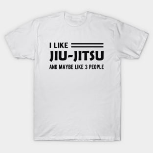 Jiu Jitsu - I like jiu-jitsu and may like 3 people T-Shirt